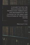 Cavalry Tactics, Or, Regulations for the Instruction, Formations, and Movements of the Cavalry of the Army and Volunteers of the United States; Volume 2