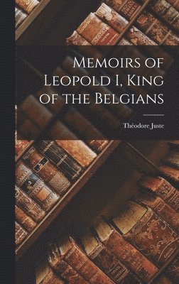Théodore Juste - Memoirs of Leopold I, King of the Belgians, Inbunden. Tillgänglighet: Lägg i varukorg