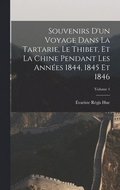 Souvenirs D'un Voyage Dans La Tartarie, Le Thibet, Et La Chine Pendant Les Annes 1844, 1845 Et 1846; Volume 1