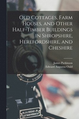 James Parkinson, Edward Augustus Ould - Old Cottages, Farm Houses, and Other Half-Timber Buildings in Shropshire, Herefordshire, and Cheshire, Häftad. Tillgänglighet: Lägg i varukorg
