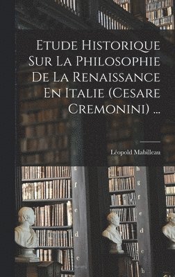 Léopold Mabilleau - Etude Historique Sur La Philosophie De La Renaissance En Italie (Cesare Cremonini) ..., Inbunden