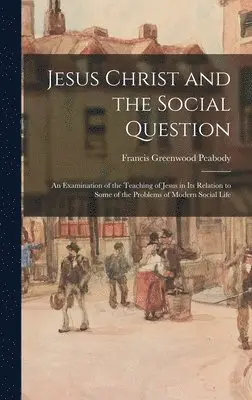 Francis Greenwood Peabody - Jesus Christ and the Social Question, Inbunden. Tillgänglighet: Lägg i varukorg