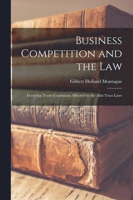 Gilbert Holland Montague - Business Competition and the Law, Häftad. Tillgänglighet: Tillfälligt slut
