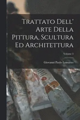 Giovanni Paolo Lomazzo - Trattato Dell' Arte Della Pittura, Scultura Ed Architettura; Volume 3, Häftad. Tillgänglighet: Lägg i varukorg