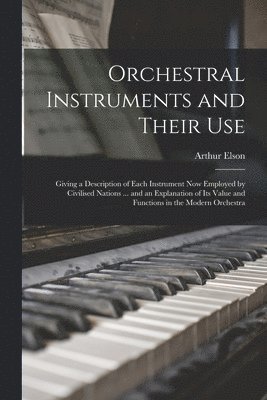 Arthur Elson - Orchestral Instruments and Their Use, Häftad. Tillgänglighet: Lägg i varukorg