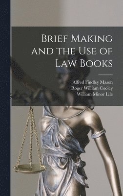 Roger William Cooley, William Minor Lile, Alfred Findley Mason - Brief Making and the Use of Law Books, Inbunden