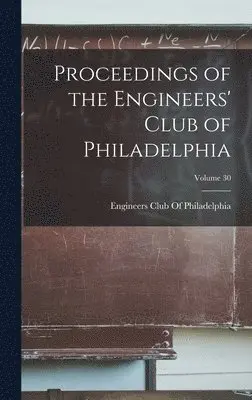 Engineers Club of Philadelphia - Proceedings of the Engineers' Club of Philadelphia; Volume 30, Inbunden. Tillgänglighet: Lägg i varukorg