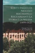 Scritti Inediti Di Niccol Machiavelli Risguardanti La Storia E La Milizia (1499-1512),