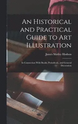 James Shirley Hodson - Historical and Practical Guide to Art Illustration, Inbunden. Tillgänglighet: Tillfälligt slut