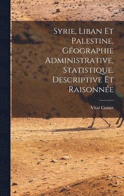 Vital Cuinet - Syrie, Liban Et Palestine, Géographie Administrative, Statistique, Descriptive Et Raisonnée, Inbunden