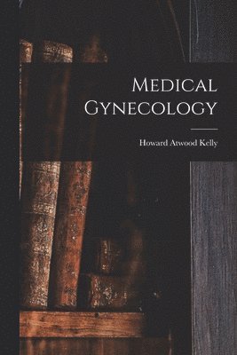 Howard Atwood Kelly - Medical Gynecology, Häftad