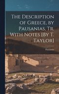 Description of Greece, by Pausanias, Tr. With Notes [By T. Taylor]