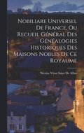 Nobiliare Universel De France, Ou Recueil G�n�ral Des G�n�alogies Historiques Des Maisons Nobles De Ce Royaume