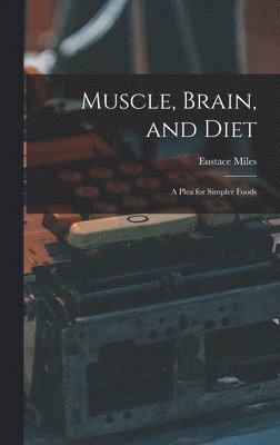 Eustace Miles - Muscle, Brain, and Diet, Inbunden. Tillgänglighet: Lägg i varukorg