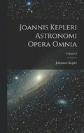 Joannis Kepleri Astronomi Opera Omnia; Volume 6