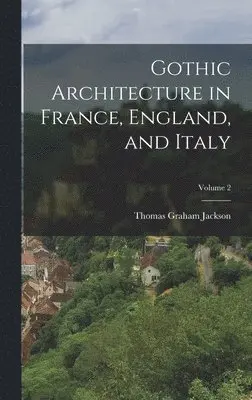 Thomas Graham Jackson - Gothic Architecture in France, England, and Italy; Volume 2, Inbunden. Tillgänglighet: Lägg i varukorg