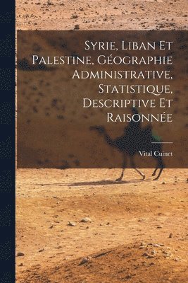 Vital Cuinet - Syrie, Liban Et Palestine, Géographie Administrative, Statistique, Descriptive Et Raisonnée, Häftad