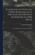 Etudes Sur Les Ponts En Pierre Remarquables Par Leur Dcoration, Antrieurs Au Xixe Sicle