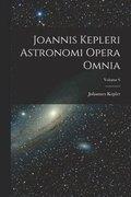 Joannis Kepleri Astronomi Opera Omnia; Volume 6