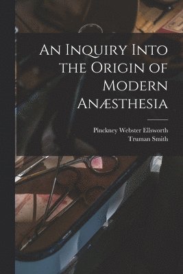Truman Smith, Pinckney Webster Ellsworth - Inquiry Into the Origin of Modern Anæsthesia, Häftad. Tillgänglighet: Lägg i varukorg