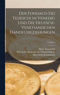 Fondaco Dei Tedeschi in Venedig Und Die Deutsch-Venetianischen Handelsbeziehungen; Volume 2