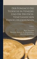 Fondaco Dei Tedeschi in Venedig Und Die Deutsch-Venetianischen Handelsbeziehungen; Volume 2