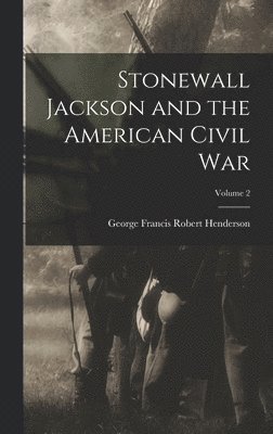 George Francis Robert Henderson - Stonewall Jackson and the American Civil War; Volume 2, Inbunden. Tillgänglighet: Tillfälligt slut