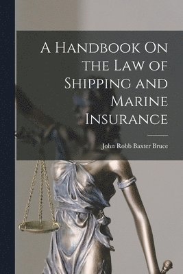 John Robb Baxter Bruce - Handbook On the Law of Shipping and Marine Insurance, Häftad