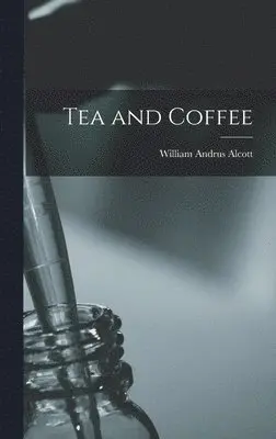 William Andrus Alcott - Tea and Coffee, Inbunden. Tillgänglighet: Lägg i varukorg