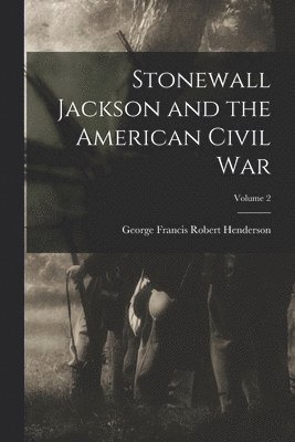 George Francis Robert Henderson - Stonewall Jackson and the American Civil War; Volume 2, Häftad. Tillgänglighet: Tillfälligt slut