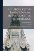 A History of the Papacy During the Period of the Reformation: The Council of Basel - the Papal Restoration, 1418-1464