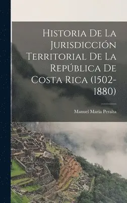 Manuel María Peralta - Historia De La Jurisdicción Territorial De La República De Costa Rica (1502-1880), Inbunden. Tillgänglighet: Lägg i varukorg