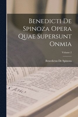 Benedictus De Spinoza - Benedicti De Spinoza Opera Quae Supersunt Onmia; Volume 2, Häftad