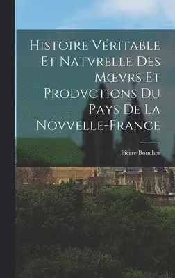 Pierre Boucher - Histoire Véritable Et Natvrelle Des Moevrs Et Prodvctions Du Pays De La Novvelle-France, Inbunden. Tillgänglighet: Lägg i varukorg