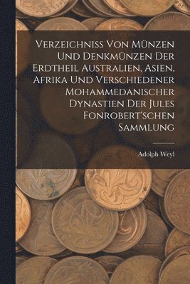 Adolph Weyl - Verzeichniss Von Münzen Und Denkmünzen Der Erdtheil Australien, Asien, Afrika Und Verschiedener Mohammedanischer Dynastien Der Jules Fonrobert'schen Sammlung, Häftad