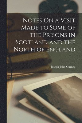 Joseph John Gurney - Notes On a Visit Made to Some of the Prisons in Scotland and the North of England, Häftad