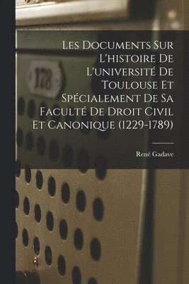 René Gadave - Les Documents Sur L'histoire De L'université De Toulouse Et Spécialement De Sa Faculté De Droit Civil Et Canonique (1229-1789), Häftad