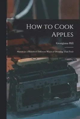 Georgiana Hill - How to Cook Apples, Häftad. Tillgänglighet: Lägg i varukorg