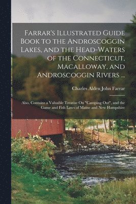 Charles Alden John Farrar - Farrar's Illustrated Guide Book to the Androscoggin Lakes, and the Head-Waters of the Connecticut, Macalloway, and Androscoggin Rivers ..., Häftad