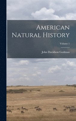 John Davidson Godman - American Natural History; Volume 1, Inbunden. Tillgänglighet: Lägg i varukorg