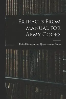 United States Army Quartermaster Co - Extracts From Manual for Army Cooks, Häftad. Tillgänglighet: Tillfälligt slut
