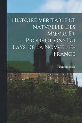 Pierre Boucher - Histoire Véritable Et Natvrelle Des Moevrs Et Prodvctions Du Pays De La Novvelle-France, Häftad. Tillgänglighet: Lägg i varukorg