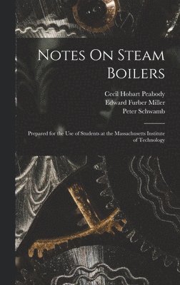 Cecil Hobart Peabody, Edward Furber Miller, Peter Schwamb - Notes On Steam Boilers, Inbunden