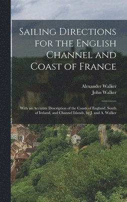 Alexander Walker, John Walker - Sailing Directions for the English Channel and Coast of France, Inbunden. Tillgänglighet: Lägg i varukorg