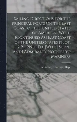 Admiralty Hydrogr Dept - Sailing Directions for the Principal Ports On the East Coast of the United States of America. [With] [Continued As] East Coast of the United States Pilot. 2 Pt. 2Nd- Ed. [With] Suppl. [And] Admiralty Notices to Mariners, Inbunden. Tillgänglighet: Lägg i varukorg