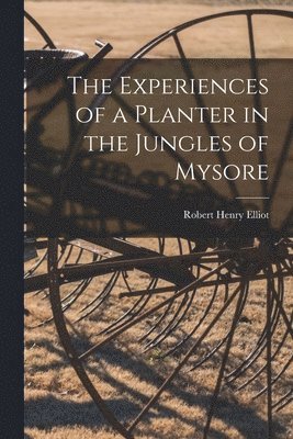 Robert Henry Elliot - Experiences of a Planter in the Jungles of Mysore, Häftad. Tillgänglighet: Tillfälligt slut