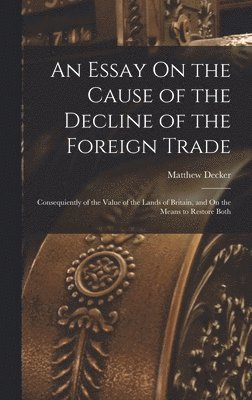 Matthew Decker - Essay On the Cause of the Decline of the Foreign Trade, Inbunden. Tillgänglighet: Lägg i varukorg