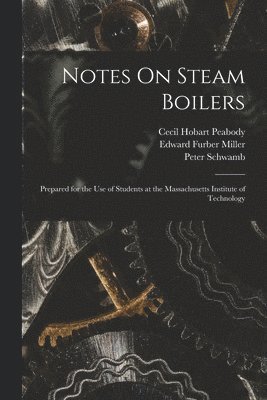 Cecil Hobart Peabody, Edward Furber Miller, Peter Schwamb - Notes On Steam Boilers, Häftad