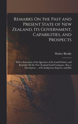 Walter Brodie - Remarks On the Past and Present State of New Zealand, Its Government, Capabilities, and Prospects, Inbunden