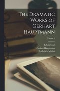 The Dramatic Works of Gerhart Hauptmann; Volume 1